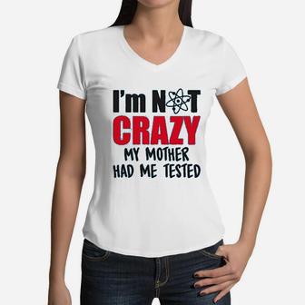 Im Not Crazy My Mother Had Me Tested Funny Sheldon Quote Women V-Neck T-Shirt - Seseable