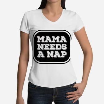 Mama Needs A Nap Funny Busy Mom Delightful Gift For Mom Women V-Neck T-Shirt - Seseable