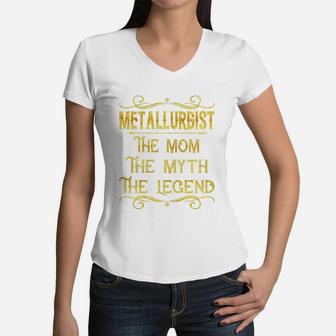 Metallurgist The Mom The Myth The Legend Job Shirts Women V-Neck T-Shirt - Seseable