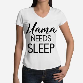 Mothers Day For Moms Mama Needs Sleep Funny Gift Women V-Neck T-Shirt - Seseable