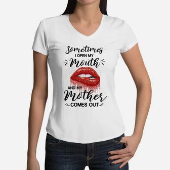 Sometimes I Open My Mouth And My Mother Comes Out Funny Saying Women V-Neck T-Shirt - Seseable