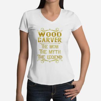 Wood Carver The Mom The Myth The Legend Job Shirts Women V-Neck T-Shirt - Seseable