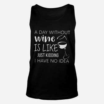 A Day Without Wine Is Like Just Kidding I Have No Idea Unisex Tank Top - Seseable