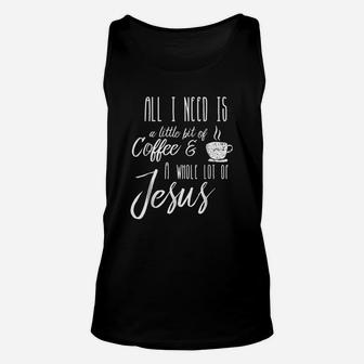 All I Need Is A Little Bit Of Coffee A Whole Lot Of Jesus Unisex Tank Top - Seseable