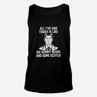 All I've Had Today Is Like Six Gummy Bears And Some Scotch Shirt Unisex Tank Top - Seseable