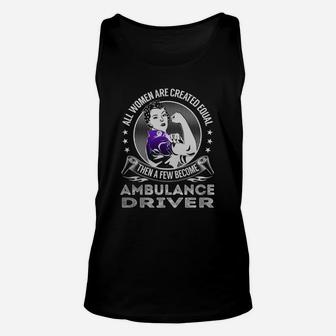 All Women Are Created Equal Then A Few Become Ambulance Driver Job Shirts Unisex Tank Top - Seseable