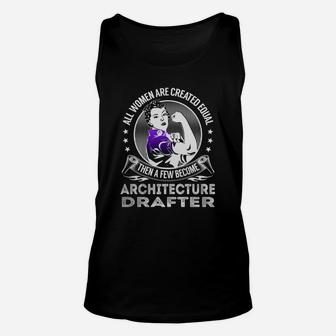 All Women Are Created Equal Then A Few Become Architecture Drafter Job Shirts Unisex Tank Top - Seseable