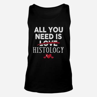 All You Need Is Histology Valentine Party Gift Unisex Tank Top - Seseable