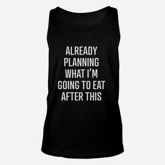 Already Planning What I Am Going To Eat After This Workout Casual Unisex Tank Top - Seseable