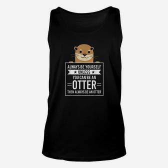 Always Be Yourself Unless You Can Be An Otter Unisex Tank Top - Seseable