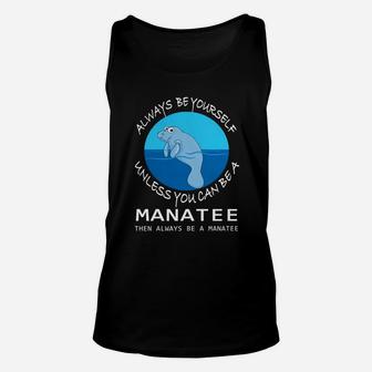 Always Be Yourself Unless You Can Be Manatee T Shirt Unisex Tank Top - Seseable