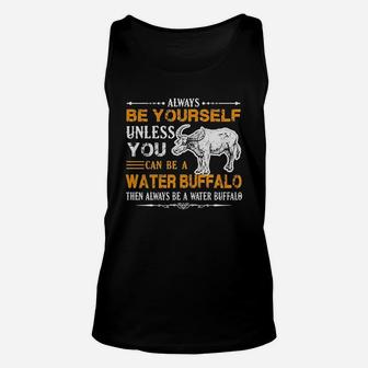 Always Be Yourself Unless You Can Be Water Buffalo Then Alway Be A Water Buffalo Unisex Tank Top - Seseable
