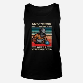 And I Think To Myself What A Wonderful Weld Welding Welder Unisex Tank Top - Seseable