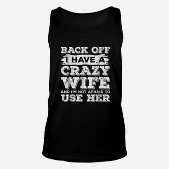 Back Off I Have A Crazy Wife And I Am Not Afraid To Use Her Unisex Tank Top - Seseable