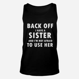 Back Off I Have A Sister And I Am Not Afraid To Use Her Unisex Tank Top - Seseable