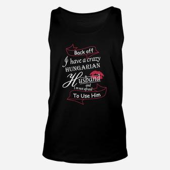 Backoff I Have A Crazy Hungarian Husband T-shirt Unisex Tank Top - Seseable