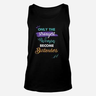 Bartenders Gift Only The Strongest Women Become Bartenders Unisex Tank Top - Seseable