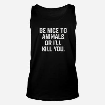 Be Nice To Animals Or Ill Kill You Funny Dog Cat Mom Dad Premium Unisex Tank Top - Seseable