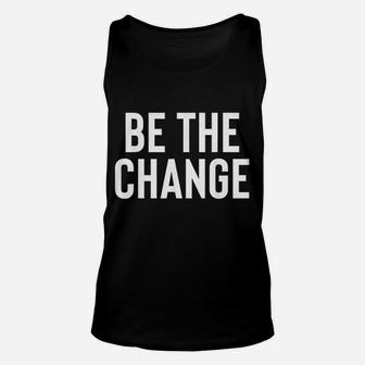 Be The Change Positive Motivational Quote Unisex Tank Top - Seseable