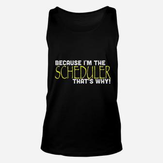 Because I Am The Scheduler That Is Why Funny Unisex Tank Top - Seseable