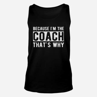 Because I'm The Coach That's Why Funny Coach Gift T-shirt Unisex Tank Top - Seseable