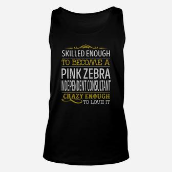 Become A Pink Zebra Independent Consultant Crazy Enough Job Title Shirts Unisex Tank Top - Seseable