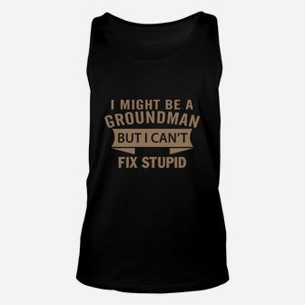 Best Jobs Gifts, Funny Works Gifts Ideas I Might Be Groundman But I Can't Fix Stupid Unisex Tank Top - Seseable
