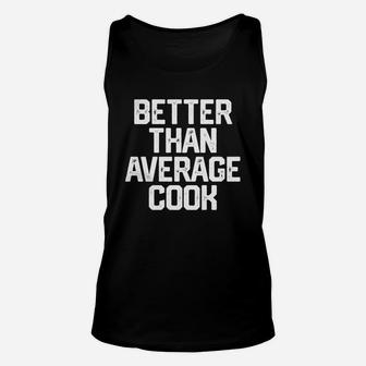 Better Than Average Cook Funny Cooking Chef Shirt Dad Gift Unisex Tank Top - Seseable