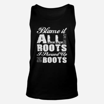Blame It All On My Roots I Showed Up In Boots Country Tee T Unisex Tank Top - Seseable