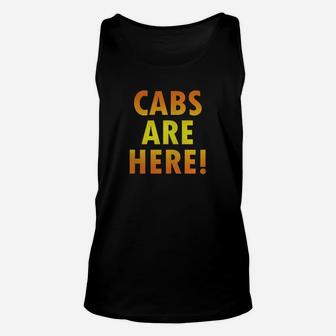 Cabs Are Here Shirt Unisex Tank Top - Seseable