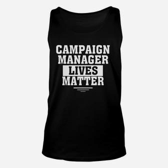 Campaign Manager Lives Matter Campaign Manager Funny Shirt Matter Unisex Tank Top - Seseable