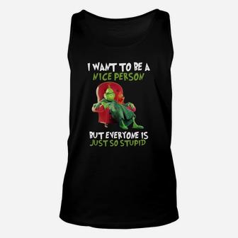 Christmas Grinch I Want To Be A Nice Person But Everyone Is Just So Stupid Unisex Tank Top - Seseable