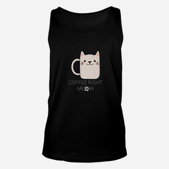 Coffe Right Meow Cat Lovers Need Coffee Unisex Tank Top - Seseable