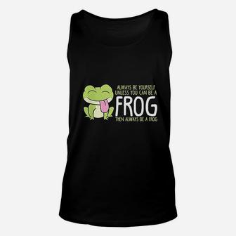 Cute Frog Always Be Yourself Unless You Can Be A Frog Unisex Tank Top - Seseable