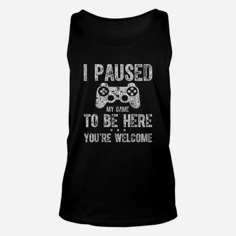 Cute Gamer Gift I Paused My Game To Be Here You Are Welcome Unisex Tank Top - Seseable