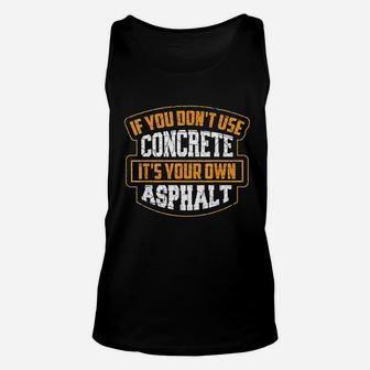 Cute If You Dont Use Concrete It Is Your Own Asphalt Gift Unisex Tank Top - Seseable