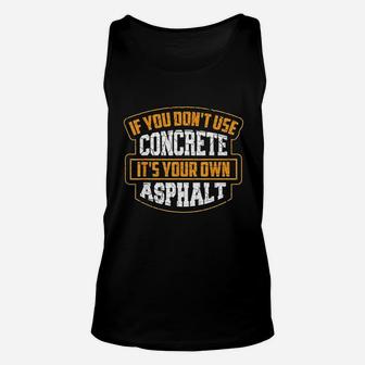 Cute If You Dont Use Concrete Its Your Own Asphalt Gift Unisex Tank Top - Seseable