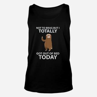 Cute Sloth Not To Brag But I Totally Got Out Of Bed Today Unisex Tank Top - Seseable