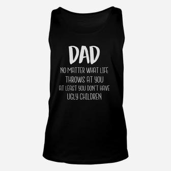 Dad At Least You Dont Have Ugly Children Fathers Day Unisex Tank Top - Seseable