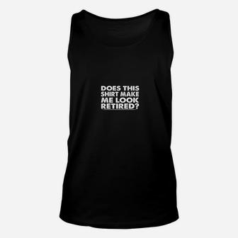 Does This Shirt Make Me Look Retired Unisex Tank Top - Seseable
