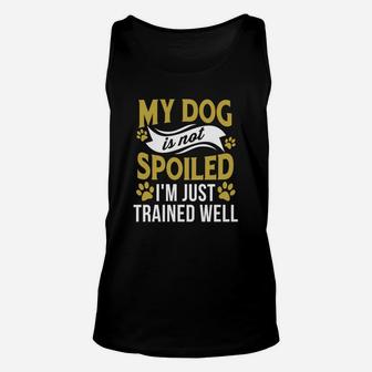Dog Is Not Spoiled Im Just Trained Well Funny Dog Unisex Tank Top - Seseable