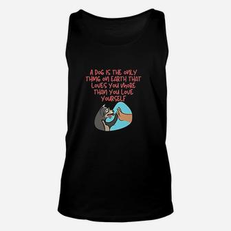 Dog Is The Only Thing On Earth That Loves You More Than You Love Yourself Unisex Tank Top - Seseable