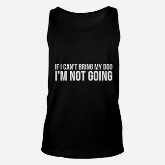Dog Lover Funny Gift If I Cant Bring My Dog Im Not Going Unisex Tank Top - Seseable