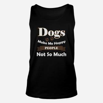 Dogs Make Me Happy People Not So Much Unisex Tank Top - Seseable