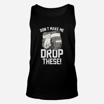 Don T Make Me Drop These Hockey Gloves Athletic Pa T-shirt Unisex Tank Top - Seseable