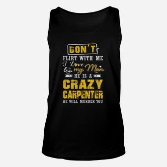 Don't Flirt With Me I Love My Man He Is A Crazy Carpenter He Will Murder You Unisex Tank Top - Seseable