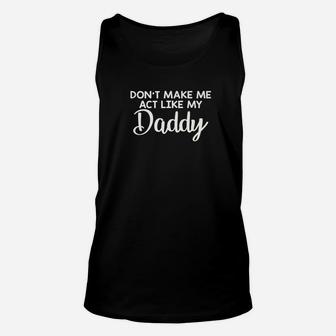 Dont Make Me Act Like My Daddy Funny Fathers Day Premium Unisex Tank Top - Seseable