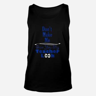 Dont Make Me Give You My Teacher Look Funny Saying Unisex Tank Top - Seseable