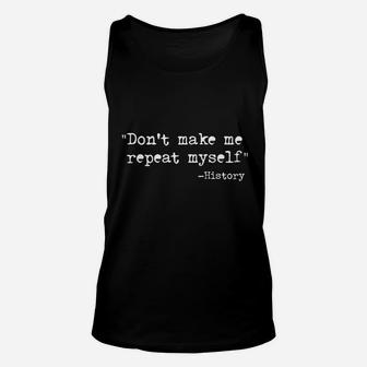 Dont Make Me Repeat Myself Funny History Teacher Saying Unisex Tank Top - Seseable