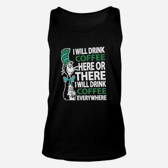 Dr Seuss I Will Drink Coffee Here Or There I Will Drink Coffee Everywhere Unisex Tank Top - Seseable